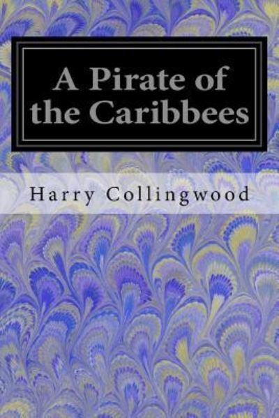 A Pirate of the Caribbees - Harry Collingwood - Kirjat - Createspace Independent Publishing Platf - 9781548422202 - keskiviikko 28. kesäkuuta 2017