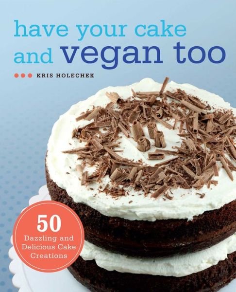Have Your Cake And Vegan Too: 50 Dazzling and Delicious Cake Creations - Kris Holechek Peters - Bücher - Ulysses Press - 9781569759202 - 21. April 2011