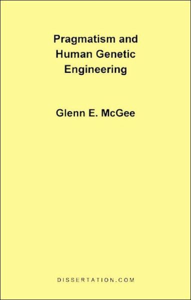 Pragmatism and Human Genetic Engineering - Glenn E. Mcgee - Bøker - Dissertation.Com. - 9781581120202 - 1. desember 1994