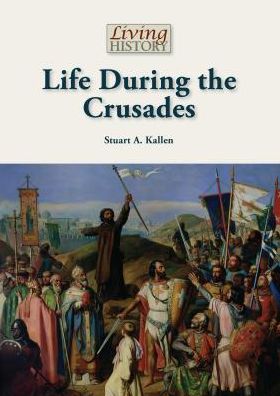 Cover for Stuart A. Kallen · Life During the Crusades (Living History) (Hardcover Book) (2014)