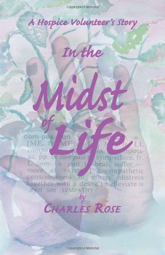 Cover for Charles Rose · In the Midst of Life: a Hospice Volunteer's Story (Paperback Book) (2007)