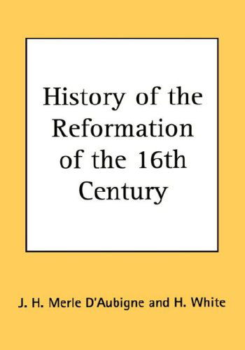 History of the Reformation of the 16th Century - J. H. Merle D'Aubigne - Books - Reformation Publishers - 9781604162202 - February 1, 2008