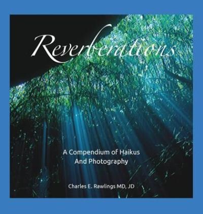 Cover for Jd Charles E Rawlings MD · Reverberations, a Compendium of Haikus and Photography (Hardcover Book) (2016)