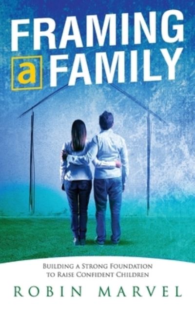 Framing a Family: Building a Foundation to Raise Confident Children - Robin Marvel - Książki - Marvelous Spirit Press - 9781615995202 - 22 maja 2020