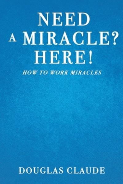 Cover for Douglas Claude · Need a Miracle? Here! (Paperback Book) (2020)