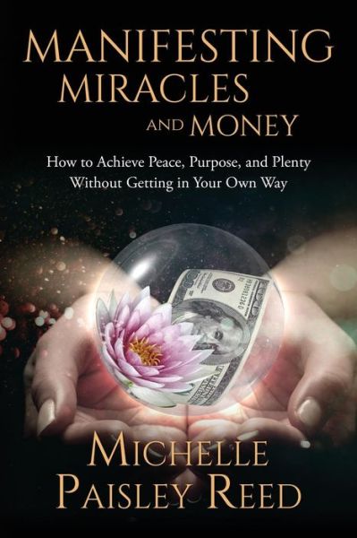 Cover for Michelle Paisley Reed · Manifesting Miracles and Money : How to Achieve Peace, Purpose and Plenty Without Getting in Your Own Way (Paperback Book) (2017)