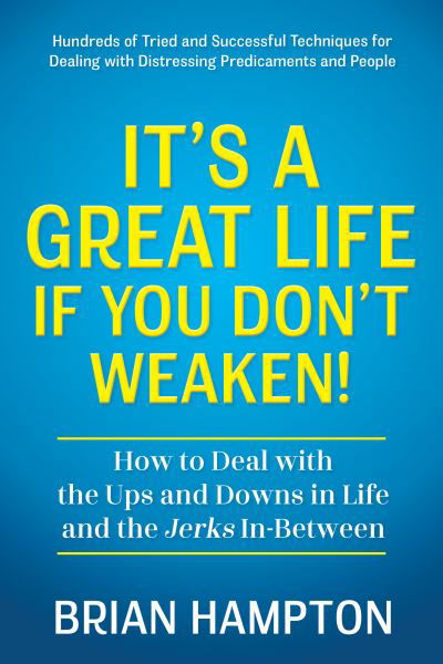 Brian Hampton · It’s a Great Life If You Don’t Weaken: How to Deal with the Ups and Downs in Life and the Jerks In-Between (Paperback Book) (2024)