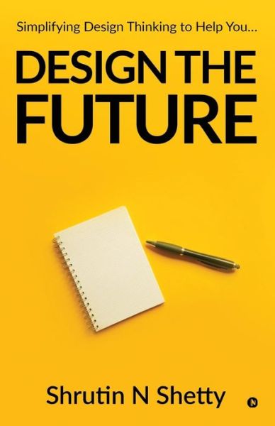 Design the Future - Shrutin N Shetty - Books - Notion Press, Inc. - 9781644296202 - October 27, 2018