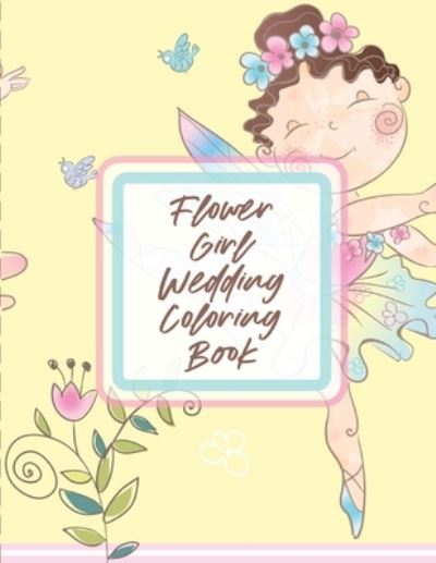 Cover for Paige Cooper · Flower Girl Wedding Coloring Book: For Girls Ages 5-10 Big Day Activity Book Bride and Groom (Paperback Bog) (2020)