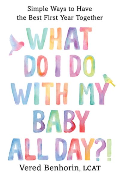 Cover for Benhorin, Vered, LCAT · What Do I Do with My Baby All Day?!: Simple Ways to Have the Best First Year Together (Paperback Book) (2025)