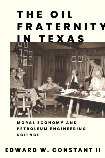 Cover for Edward W. Constant II · The Oil Fraternity in Texas: Moral Economy and Petroleum Engineering Science (Paperback Book) (2024)