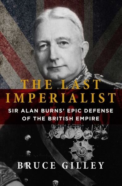 Cover for Bruce Gilley · The Last Imperialist: Sir Alan Burns' Epic Defense of the British Empire (Pocketbok) (2024)