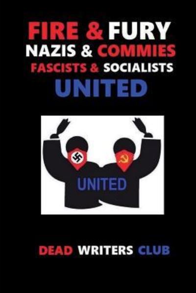 Dead Writers Club · Fire + Fury - Nazis & Commies, Fascists & Socialists (Paperback Book) (2018)