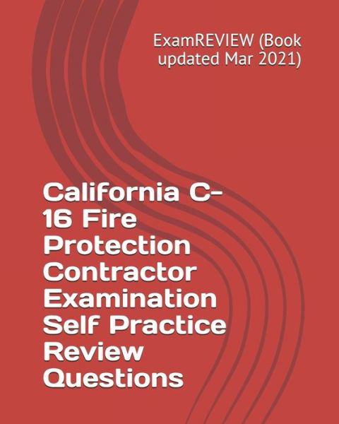 California C-16 Fire Protection Contractor Examination Self Practice Review Questions - Examreview - Bøger - Createspace Independent Publishing Platf - 9781727612202 - 27. september 2018