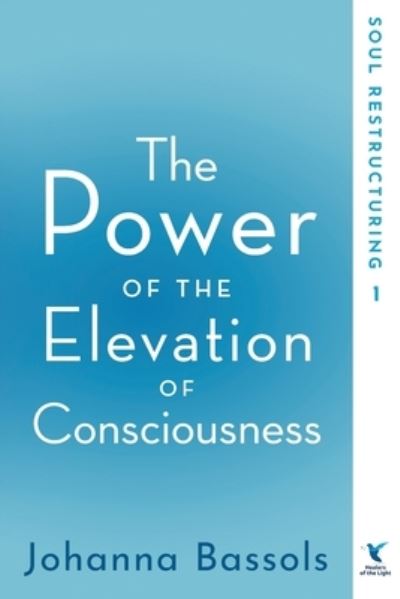 Cover for Johanna Bassols · The Power of the Elevation of Consciousness : Soul Restructuring (Paperback Book) (2018)