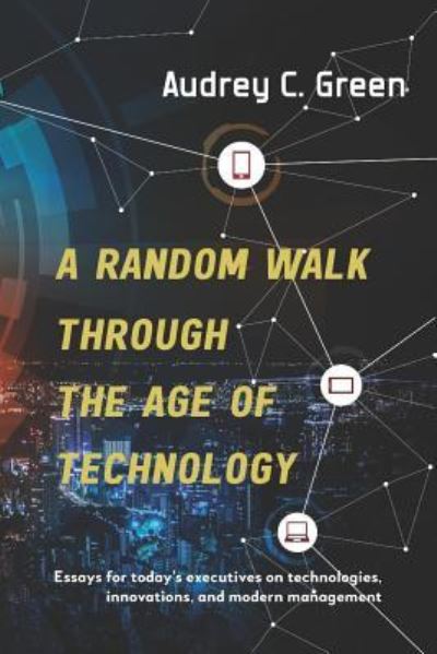 Cover for Audrey C Green · A Random Walk Through the Age of Technology (Paperback Book) (2018)