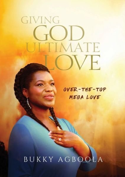 Cover for Bukky Agboola · Giving God Ultimate Love: Over-The-Top Mega Love (Paperback Book) (2019)