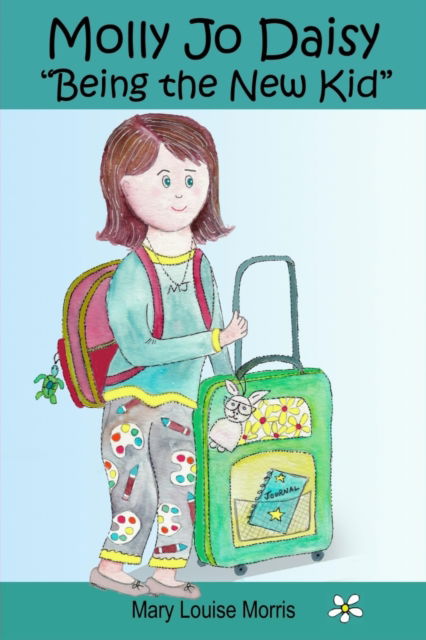 Cover for Mary Louise Morris · Molly Jo Daisy Being the New Kid: A Chapter Book for Ages 9-12 About Emotions, Feelings, Kindness, Moving to a New Town, and Going to a Different School - Molly Jo Daisy (Paperback Book) (2020)