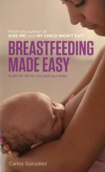 Breastfeeding Made Easy: A Gift for Life for You and Your Baby - Carlos Gonzalez - Books - Pinter & Martin Ltd. - 9781780660202 - July 24, 2013