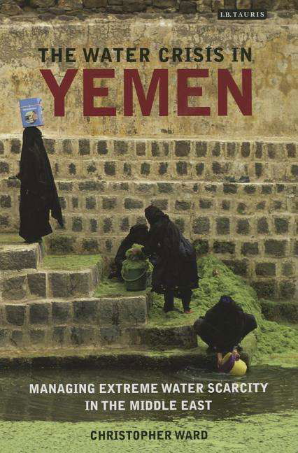 Cover for Christopher Ward · The water crisis in Yemen: Managing extreme water scarcity in the Middle East - International Library of Human Geography (Hardcover Book) (2014)