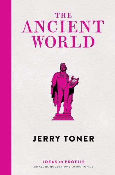 Cover for Toner, Dr. Jerry (Fellow Teacher and Director of Studies in Classics) · The Ancient World: Ideas in Profile - Ideas in Profile - small books, big ideas (Paperback Bog) [Main edition] (2015)