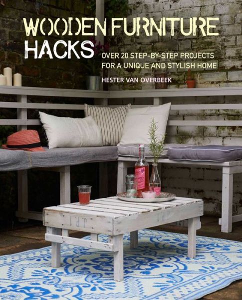 Cover for Hester Van Overbeek · Wooden Furniture Hacks: Over 20 Step-by-Step Projects for a Unique and Stylish Home (Paperback Book) (2019)