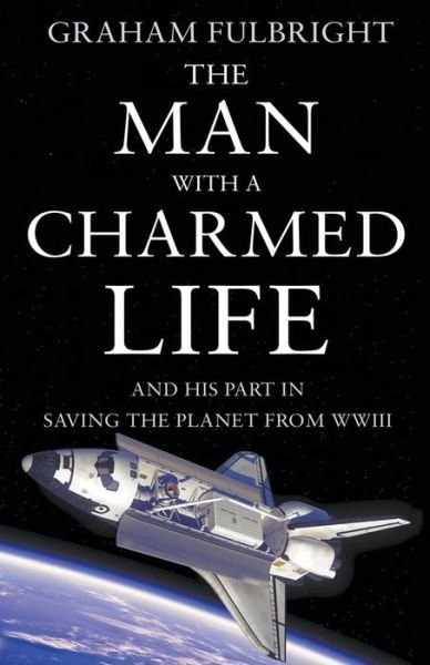The Man With A Charmed Life: and his part in saving the planet from WWIII - Graham Fulbright - Bøker - Troubador Publishing - 9781784620202 - 28. oktober 2014