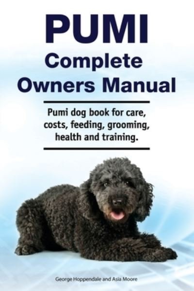 Cover for Asia Moore · Pumi Complete Owners Manual. Pumi dog book for care, costs, feeding, grooming, health and training. (Paperback Book) (2019)