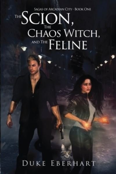 Cover for Duke Eberhart · The Scion, the Chaos Witch, and the Feline (Sagas of Arcadian City - Book One) (Paperback Book) (2019)
