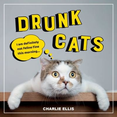 Cover for Charlie Ellis · Drunk Cats: Hilarious Snaps of Wasted Cats (Hardcover Book) (2021)