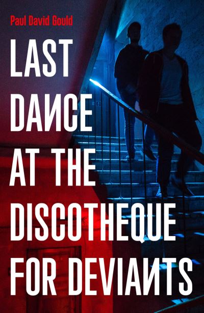 Last Dance at the Discotheque for Deviants: Unbound Firsts 2023 Title - Paul David Gould - Books - Boundless Publishing Group Ltd - 9781800182202 - June 8, 2023
