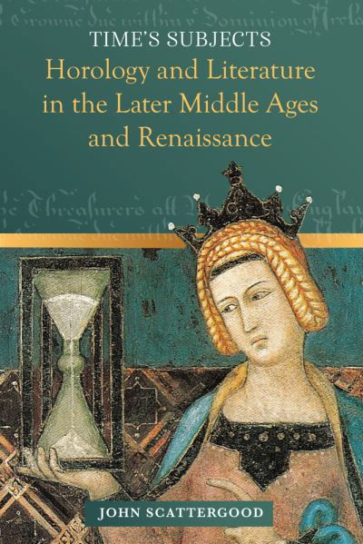 Cover for John Scattergood · Time's Subjects: Horology and Literature in the Later Middle Ages and Renaissance (Innbunden bok) (2022)