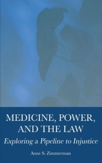Cover for Anne Zimmerman · Medicine, Power, and the Law: Exploring a Pipeline to Injustice (Hardcover Book) [New edition] (2022)