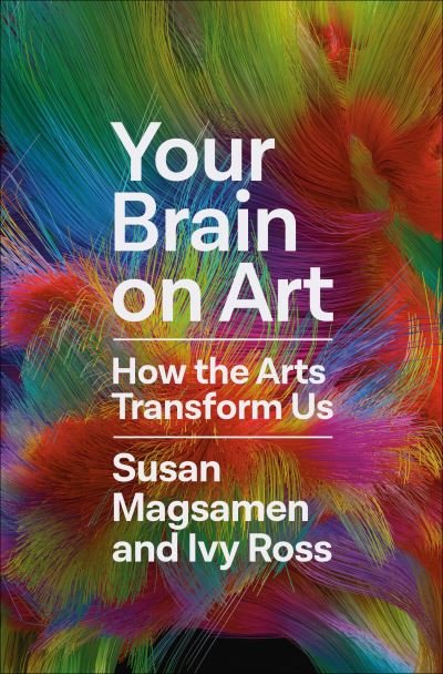 Cover for Susan Magsamen · Your Brain on Art: How the Arts Transform Us (Gebundenes Buch) [Main edition] (2023)
