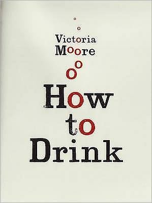 Cover for Victoria Moore · How To Drink (Hardcover Book) (2009)