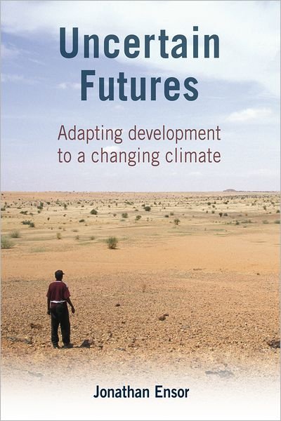 Cover for Jonathan Ensor · Uncertain Futures: Adapting development to a changing climate (Taschenbuch) (2011)