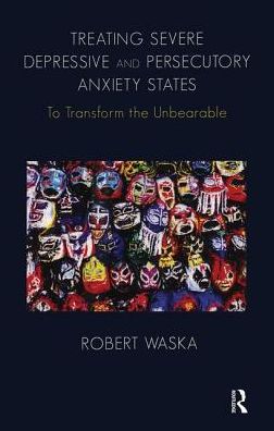 Treating Severe Depressive and Persecutory Anxiety States: To Transform the Unbearable - Robert Waska - Książki - Taylor & Francis Ltd - 9781855757202 - 22 września 2010