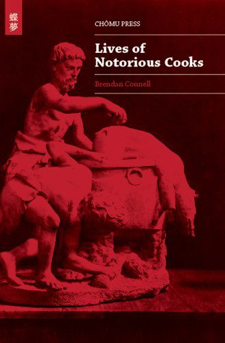 Lives of Notorious Cooks - Brendan Connell - Books - Chomu Press - 9781907681202 - December 5, 2012