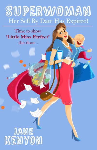 Superwoman: Her Sell By Date Has Expired!: Time to show Little Miss Perfect the door - Jane Kenyon - Książki - Practical Inspiration Publishing - 9781910056202 - 6 grudnia 2014