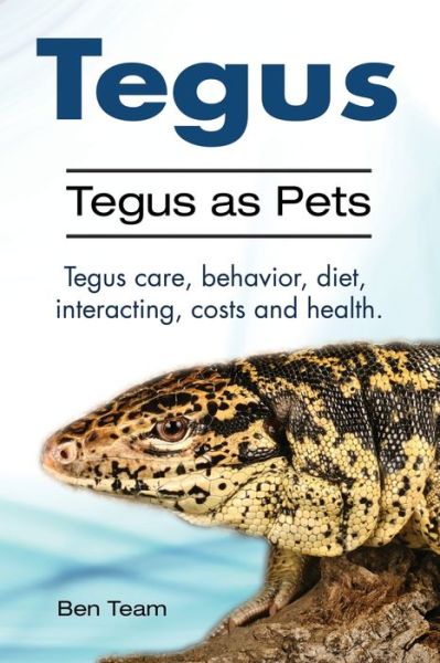 Cover for Ben Team · Tegus. Tegus as Pets. Tegus care, behavior, diet, interacting, costs and health. (Pocketbok) (2017)