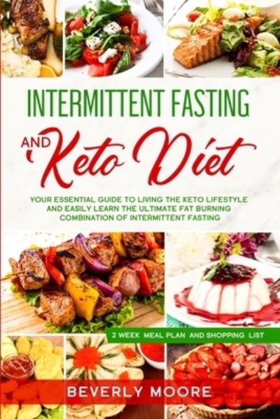 Cover for Beverly Moore · Intermittent Fasting&amp;#8232; and Keto Diet: Your Essential Guide to Living the Keto Lifestyle and Easily Learn the Ultimate Fat Burning Combination of Intermittent Fasting (Paperback Book) (2020)