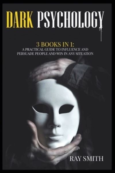 Dark Psychology: 3 Books in 1: A Practical Guide to Influence and Persuade People and Win in Any Situation - Ray Smith - Books - Green Book Publishing Ltd - 9781914371202 - February 8, 2021