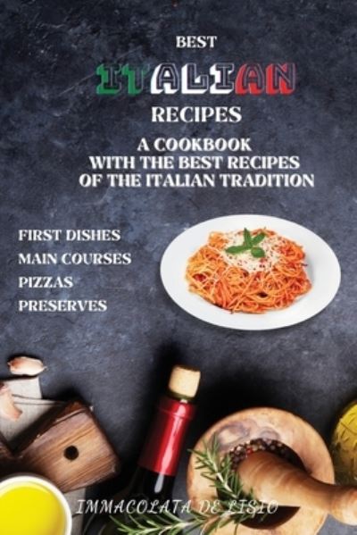 Best Italian Recipes: A Cookbook With The Best Recipes Of The Italian Tradition . First Dishes, Main Courses, Pizzas, Preserves. - Immacolata De Lisio - Books - Aicem Ltd - 9781914384202 - February 14, 2021