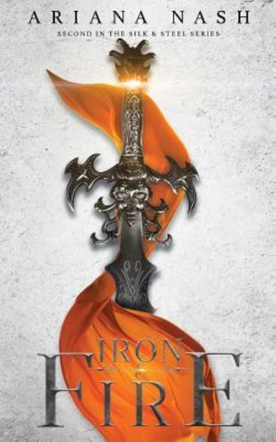 Iron & Fire: Silk & Steel, #2 - Silk and Steel - Ariana Nash - Kirjat - Pippa Dacosta Author - 9781916009202 - torstai 11. huhtikuuta 2019