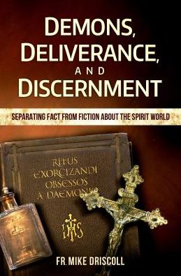 Cover for Fr Mike Driscoll · Demons, Deliverance, Discernment: Separating Fact from Fiction About the Spirit World (Paperback Book) (2015)