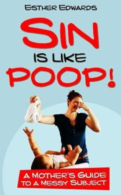 Cover for Esther Edwards · Sin Is Like Poop!: A Mother's Guide to a Messy Subject (Paperback Book) (2015)