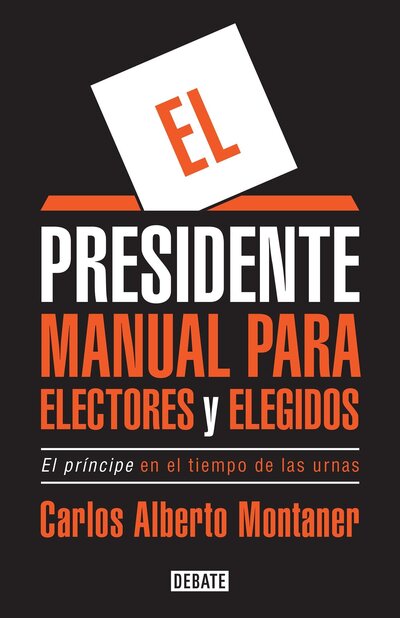 Cover for Carlos Alberto Montaner · El presidente. Manual para electores y elegidos / The President. A Manual for Vo ters and the People They Elect (Paperback Book) (2017)