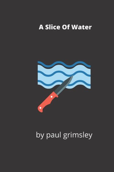 Cover for Paul Grimsley · A Slice Of Water (Paperback Book) (2020)