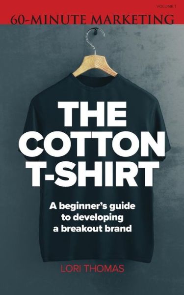 Cover for Lori Thomas · The Cotton T-Shirt A beginner's guide to developing a breakout brand (Paperback Book) (2018)