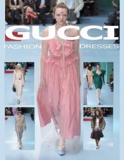 Gucci Fashion Dresses - C - Bøger - Createspace Independent Publishing Platf - 9781986172202 - 3. marts 2018